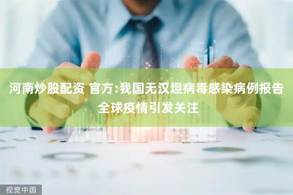 河南炒股配资 官方:我国无汉坦病毒感染病例报告 全球疫情引发关注